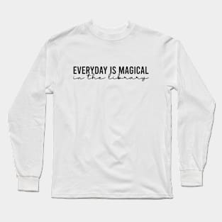 Everyday Is Magical In The Library Long Sleeve T-Shirt